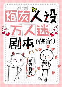 炮灰人设万人迷剧本快穿